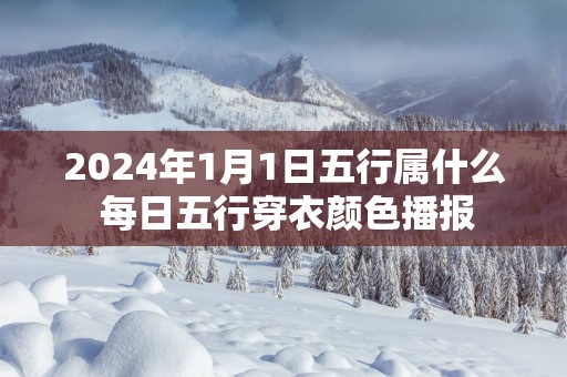 2026年1月1日五行属什么 每日五行穿衣颜色播报