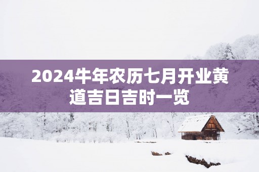 2025蛇年农历七月开业黄道吉日吉时一览