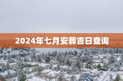 2025年七月安葬吉日查询