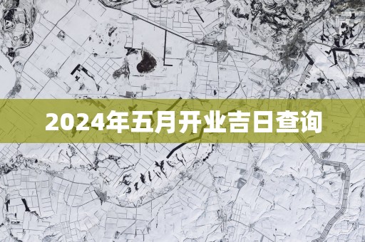 2025年五月开业吉日查询