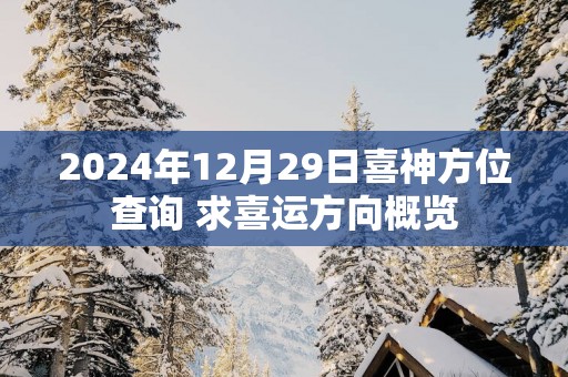 2025年12月29日喜神方位查询 求喜运方向概览