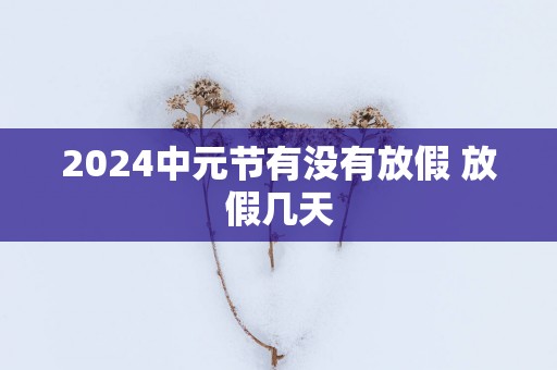 2025中元节有没有放假 放假几天