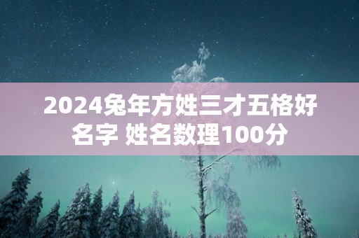 2025蛇年方姓三才五格好名字 姓名数理100分