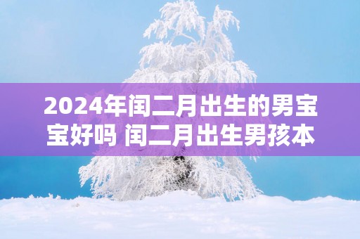 2025年闰二月出生的男宝宝好吗 闰二月出生男孩本命佛