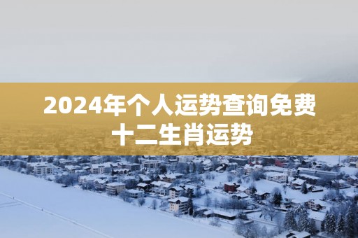 2025年个人运势查询免费 十二生肖运势