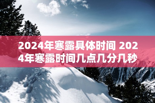2025年寒露具体时间 2025年寒露时间几点几分几秒钟