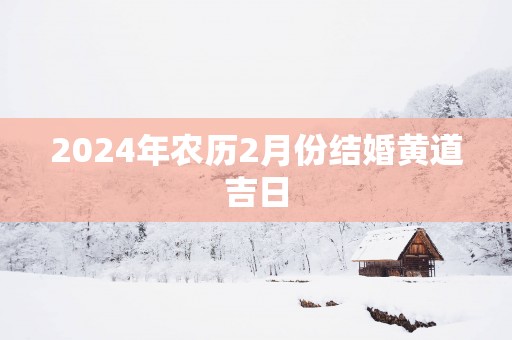 2025年农历2月份结婚黄道吉日