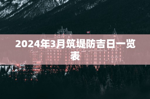 2025年3月筑堤防吉日一览表