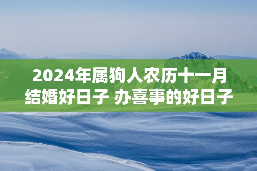 2025年属狗人农历十一月结婚好日子 办喜事的好日子