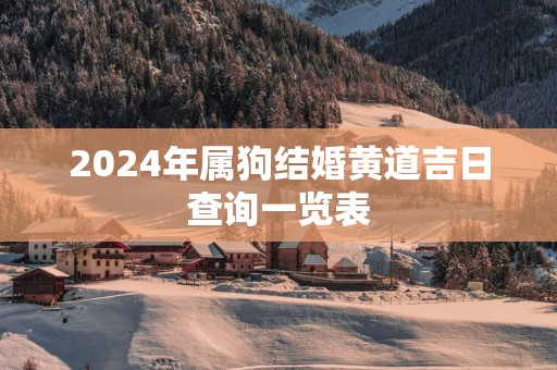 2025年属狗结婚黄道吉日查询一览表