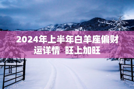 2025年上半年白羊座偏财运详情  旺上加旺