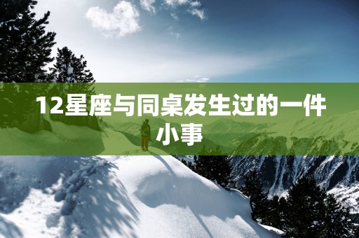 12星座与同桌发生过的一件小事