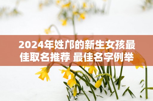 2025年姓邝的新生女孩最佳取名推荐 最佳名字例举