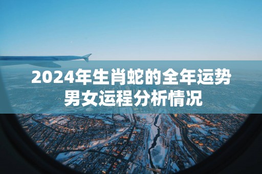 2025年生肖蛇的全年运势 男女运程分析情况