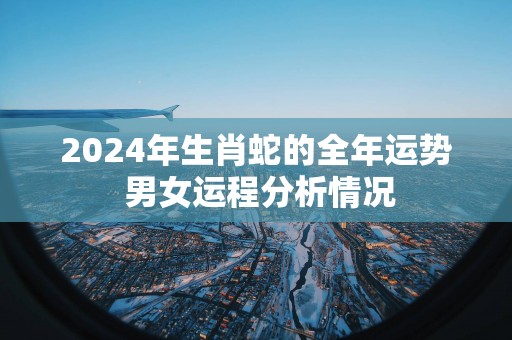 2024年生肖蛇的全年运势 男女运程分析情况