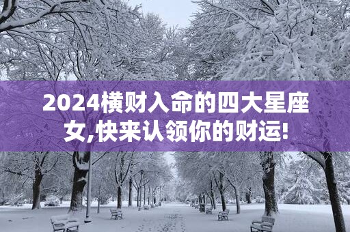 2025横财入命的四大星座女,快来认领你的财运!
