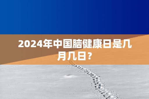 2025年中国脑健康日是几月几日？