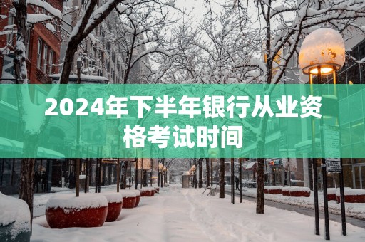 2025年下半年银行从业资格考试时间