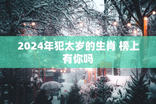 2025年犯太岁的生肖 榜上有你吗