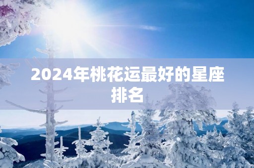2025年桃花运最好的星座排名