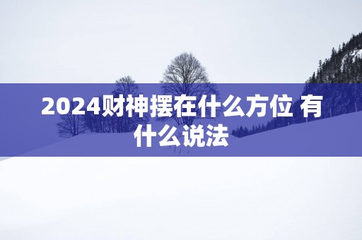 2025财神摆在什么方位 有什么说法