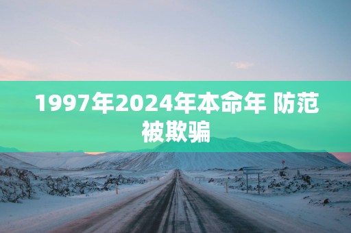 1997年2025年本命年 防范被欺骗
