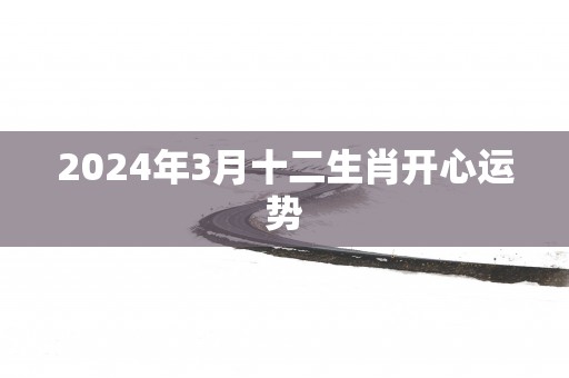 2025年3月十二生肖开心运势