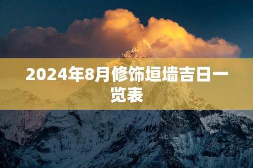 2025年8月修饰垣墙吉日一览表
