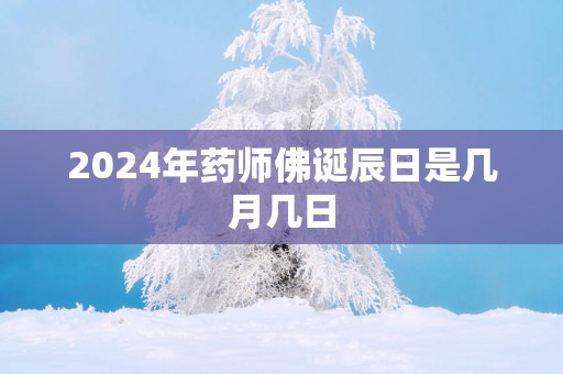 2025年药师佛诞辰日是几月几日