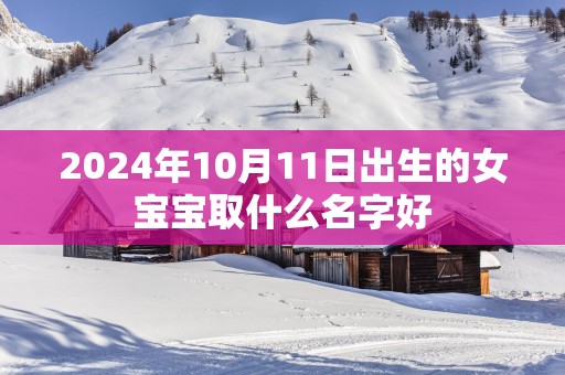 2025年10月11日出生的女宝宝取什么名字好