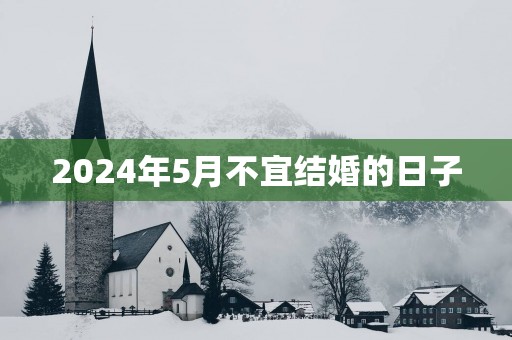 2025年5月不宜结婚的日子