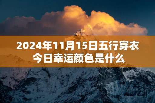 2025年11月15日五行穿衣 今日幸运颜色是什么