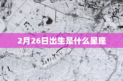 2月26日出生是什么星座