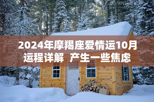 2025年摩羯座爱情运10月运程详解  产生一些焦虑