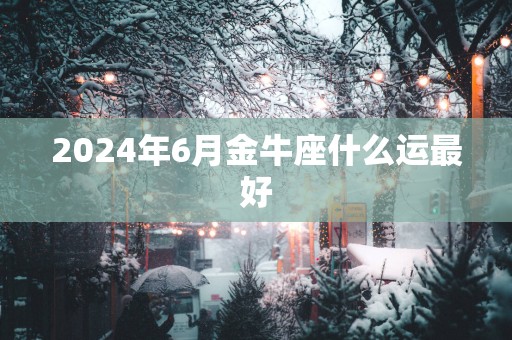 2025年6月金牛座什么运最好