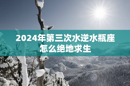 2025年第三次水逆水瓶座怎么绝地求生