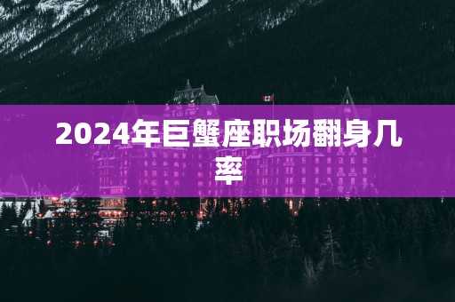 2025年巨蟹座职场翻身几率