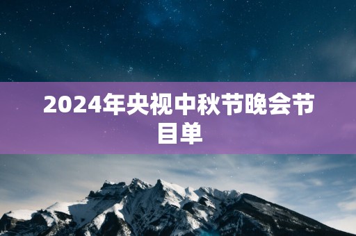 2025年央视中秋节晚会节目单