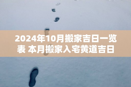 2025年10月搬家吉日一览表 本月搬家入宅黄道吉日