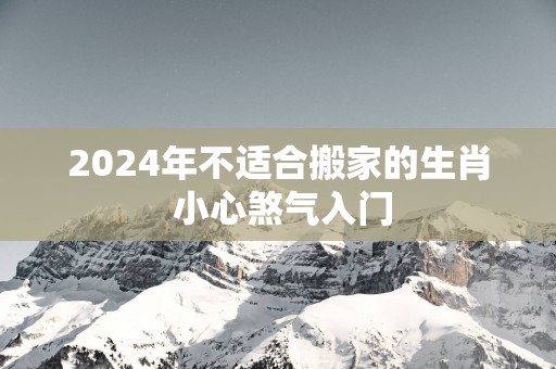 2025年不适合搬家的生肖 小心煞气入门