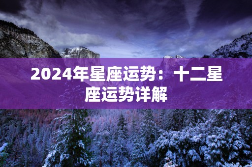 2025年星座运势：十二星座运势详解