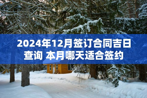 2025年12月签订合同吉日查询 本月哪天适合签约