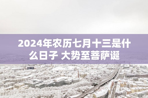 2025年农历七月十三是什么日子 大势至菩萨诞