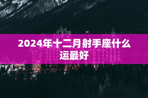 2025年十二月射手座什么运最好