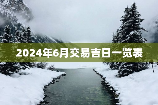 2025年6月交易吉日一览表