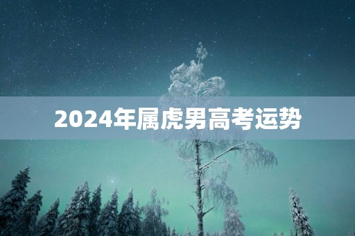 2025年属虎男高考运势