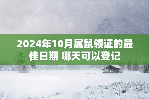 2025年10月属鼠领证的最佳日期 哪天可以登记
