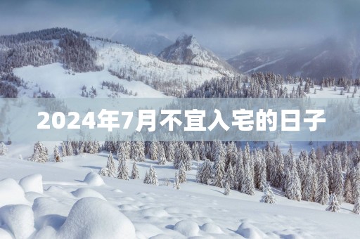 2025年7月不宜入宅的日子