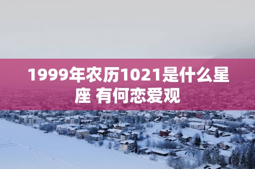 1999年农历1021是什么星座 有何恋爱观