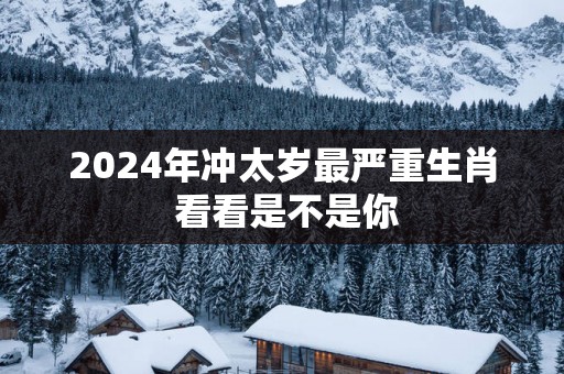 2025年冲太岁最严重生肖 看看是不是你